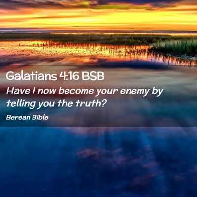 Picture 02 - Galatians 4:16 BSB - Have I now become your enemy by telling you the - Bible Verse Picture