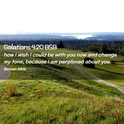 Picture 02 - Galatians 4:20 BSB - how I wish I could be with you now and change my - Bible Verse Picture