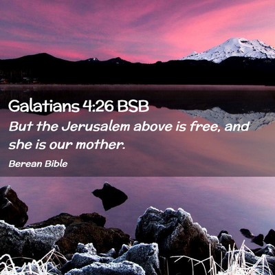 Picture 02 - Galatians 4:26 BSB - But the Jerusalem above is free, and she is our - Bible Verse Picture