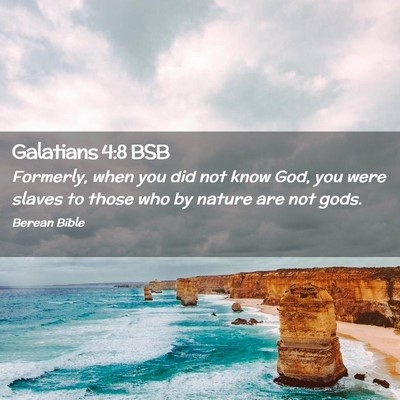 Picture 02 - Galatians 4:8 BSB - Formerly, when you did not know God, you were - Bible Verse Picture