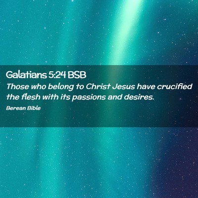 Picture 02 - Galatians 5:24 BSB - Those who belong to Christ Jesus have crucified - Bible Verse Picture