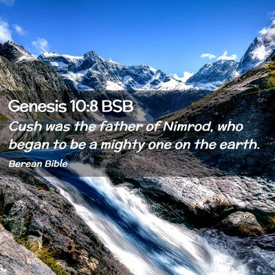 Picture 02 - Genesis 10:8 BSB - Cush was the father of Nimrod, who began to be a - Bible Verse Picture