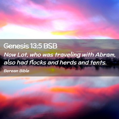 Picture 02 - Genesis 13:5 BSB - Now Lot, who was traveling with Abram, also had - Bible Verse Picture