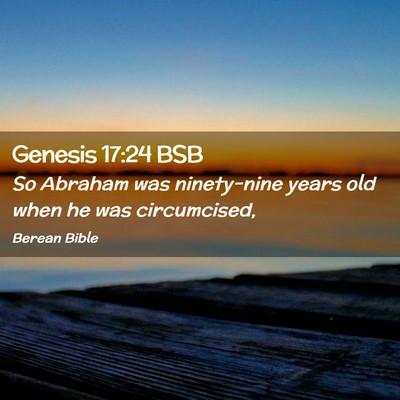 Picture 02 - Genesis 17:24 BSB - So Abraham was ninety-nine years old when he was - Bible Verse Picture