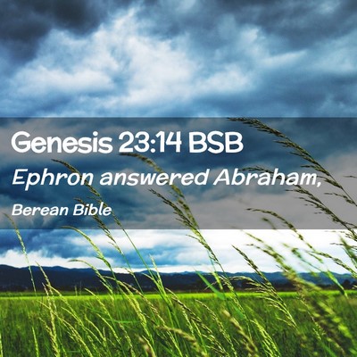 Picture 02 - Genesis 23:14 BSB - Ephron answered - Bible Verse Picture