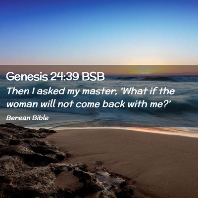 Picture 02 - Genesis 24:39 BSB - Then I asked my master, ‘What if the woman will - Bible Verse Picture