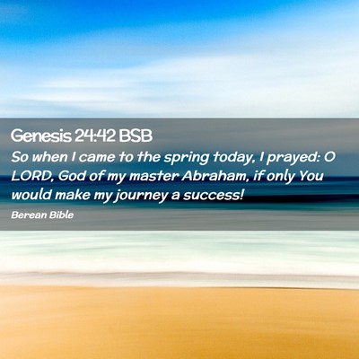 Picture 02 - Genesis 24:42 BSB - So when I came to the spring today, I prayed: O - Bible Verse Picture