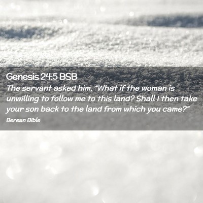 Picture 02 - Genesis 24:5 BSB - The servant asked him, “What if the woman is - Bible Verse Picture