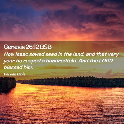 Picture 02 - Genesis 26:12 BSB - Now Isaac sowed seed in the land, and that very - Bible Verse Picture