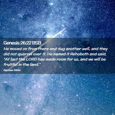 Picture 02 - Genesis 26:22 BSB - He moved on from there and dug another well, and - Bible Verse Picture