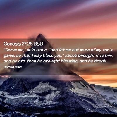 Picture 02 - Genesis 27:25 BSB - “Serve me,” said Isaac, “and let me eat - Bible Verse Picture