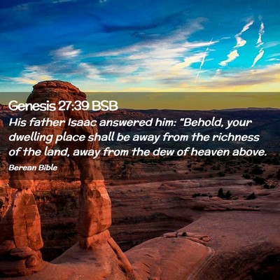 Picture 02 - Genesis 27:39 BSB - His father Isaac answered him: “Behold, your - Bible Verse Picture