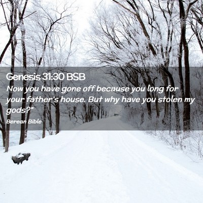 Picture 02 - Genesis 31:30 BSB - Now you have gone off because you long for your - Bible Verse Picture