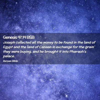 Picture 02 - Genesis 47:14 BSB - Joseph collected all the money to be found in the - Bible Verse Picture