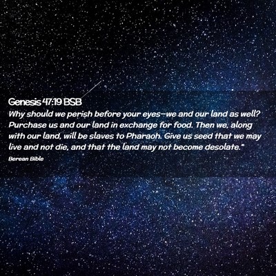 Picture 02 - Genesis 47:19 BSB - Why should we perish before your eyes—we and - Bible Verse Picture