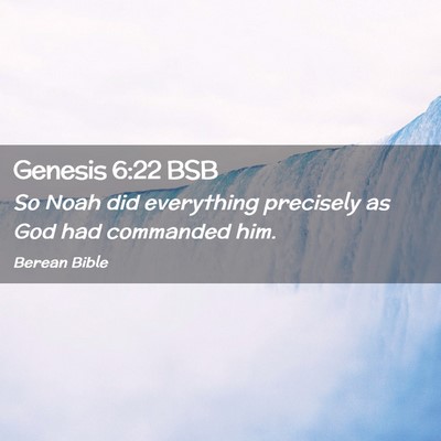 Picture 02 - Genesis 6:22 BSB - So Noah did everything precisely as God had - Bible Verse Picture