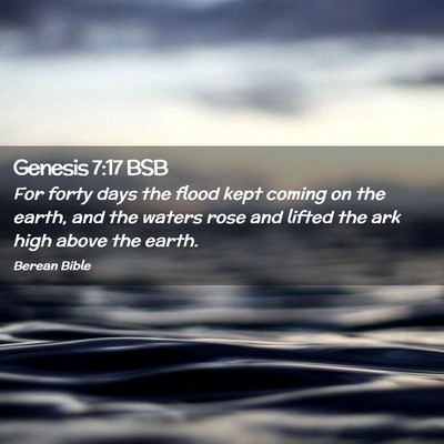 Picture 02 - Genesis 7:17 BSB - For forty days the flood kept coming on the - Bible Verse Picture