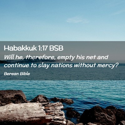 Picture 02 - Habakkuk 1:17 BSB - Will he, therefore, empty his net and continue to - Bible Verse Picture