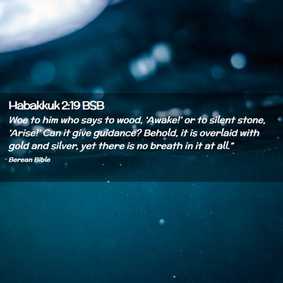 Picture 02 - Habakkuk 2:19 BSB - Woe to him who says to wood, ‘Awake!’ or to - Bible Verse Picture