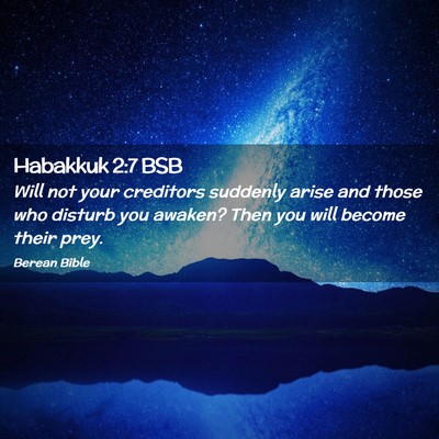 Picture 02 - Habakkuk 2:7 BSB - Will not your creditors suddenly arise and those - Bible Verse Picture