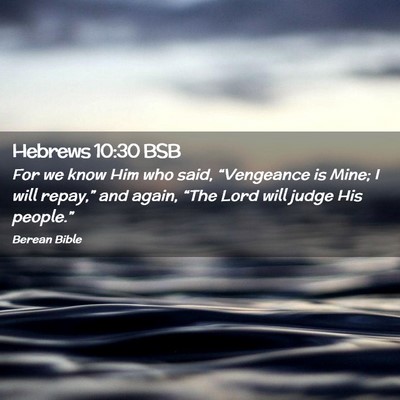 Picture 02 - Hebrews 10:30 BSB - For we know Him who said, “Vengeance is Mine; I - Bible Verse Picture
