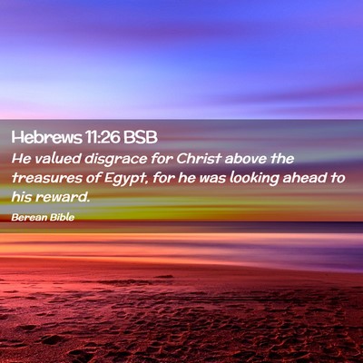 Picture 02 - Hebrews 11:26 BSB - He valued disgrace for Christ above the treasures - Bible Verse Picture