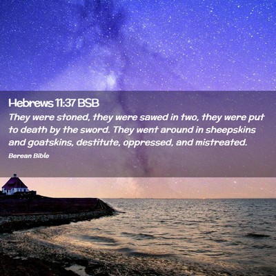 Picture 02 - Hebrews 11:37 BSB - They were stoned, they were sawed in two, they - Bible Verse Picture