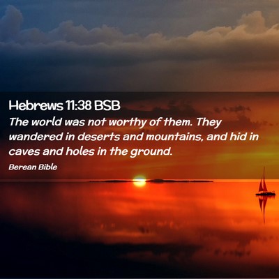 Picture 02 - Hebrews 11:38 BSB - The world was not worthy of them. They wandered - Bible Verse Picture