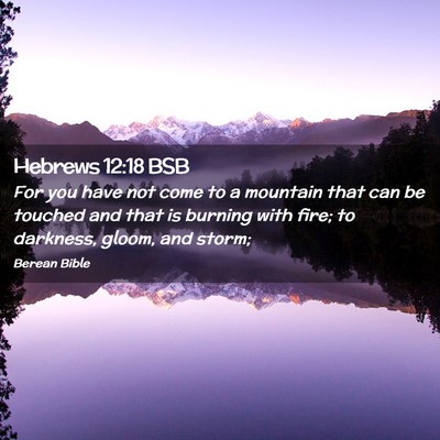 Picture 02 - Hebrews 12:18 BSB - For you have not come to a mountain that can be - Bible Verse Picture