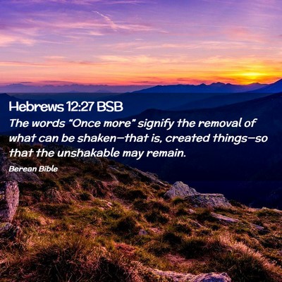 Picture 02 - Hebrews 12:27 BSB - The words “Once more” signify the removal of - Bible Verse Picture