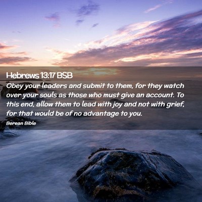 Picture 02 - Hebrews 13:17 BSB - Obey your leaders and submit to them, for they - Bible Verse Picture