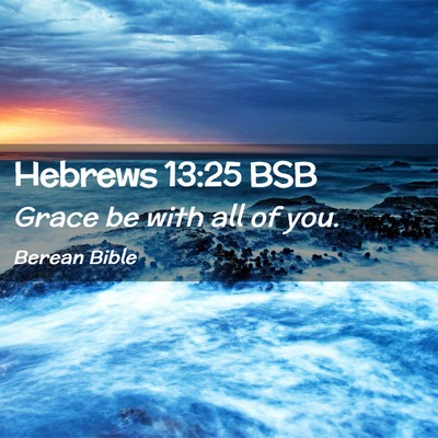 Picture 02 - Hebrews 13:25 BSB - Grace be with all of - Bible Verse Picture