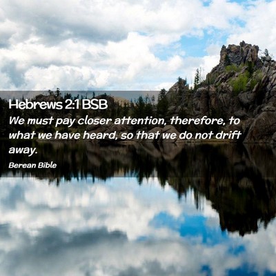 Picture 02 - Hebrews 2:1 BSB - We must pay closer attention, therefore, to what - Bible Verse Picture