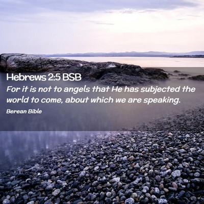 Picture 02 - Hebrews 2:5 BSB - For it is not to angels that He has subjected the - Bible Verse Picture