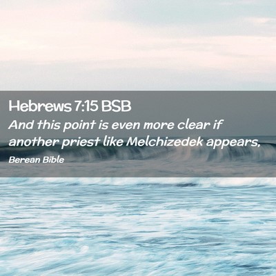 Picture 02 - Hebrews 7:15 BSB - And this point is even more clear if another - Bible Verse Picture