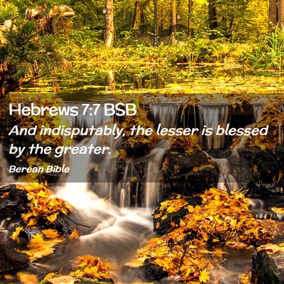 Picture 02 - Hebrews 7:7 BSB - And indisputably, the lesser is blessed by the - Bible Verse Picture