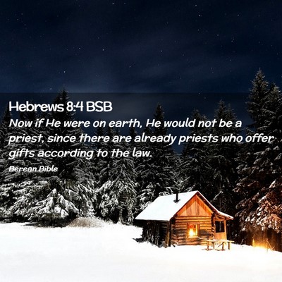 Picture 02 - Hebrews 8:4 BSB - Now if He were on earth, He would not be a - Bible Verse Picture