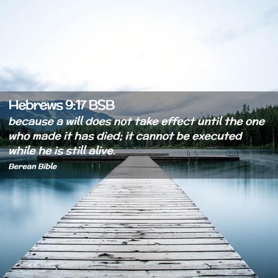 Picture 02 - Hebrews 9:17 BSB - because a will does not take effect until the one - Bible Verse Picture