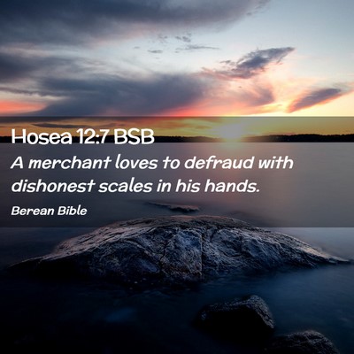 Picture 02 - Hosea 12:7 BSB - A merchant loves to defraud with dishonest scales - Bible Verse Picture
