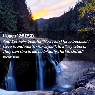 Picture 02 - Hosea 12:8 BSB - And Ephraim boasts: “How rich I have become! I - Bible Verse Picture