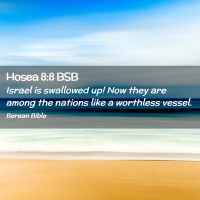 Picture 02 - Hosea 8:8 BSB - Israel is swallowed up! Now they are among the - Bible Verse Picture
