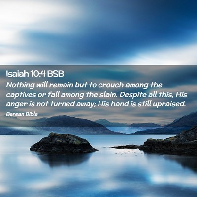 Picture 02 - Isaiah 10:4 BSB - Nothing will remain but to crouch among the - Bible Verse Picture