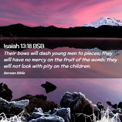 Picture 02 - Isaiah 13:18 BSB - Their bows will dash young men to pieces; they - Bible Verse Picture
