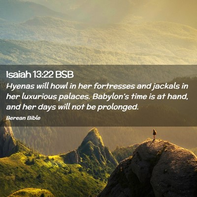 Picture 02 - Isaiah 13:22 BSB - Hyenas will howl in her fortresses and jackals in - Bible Verse Picture