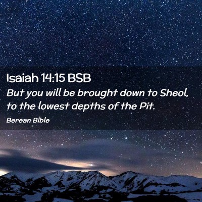 Picture 02 - Isaiah 14:15 BSB - But you will be brought down to Sheol, to the - Bible Verse Picture