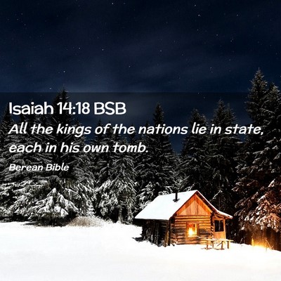 Picture 02 - Isaiah 14:18 BSB - All the kings of the nations lie in state, each - Bible Verse Picture