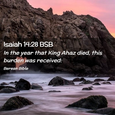 Picture 02 - Isaiah 14:28 BSB - In the year that King Ahaz died, this burden was - Bible Verse Picture