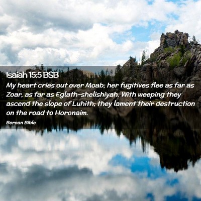 Picture 02 - Isaiah 15:5 BSB - My heart cries out over Moab; her fugitives flee - Bible Verse Picture