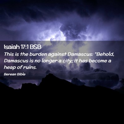 Picture 02 - Isaiah 17:1 BSB - This is the burden against Damascus: “Behold, - Bible Verse Picture