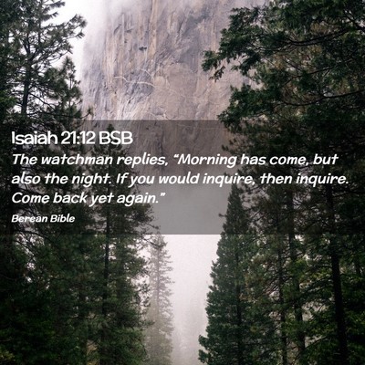 Picture 02 - Isaiah 21:12 BSB - The watchman replies, “Morning has come, but - Bible Verse Picture